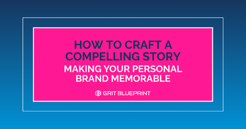 How To Craft A Compelling Story- Making Your Personal Brand Memorable