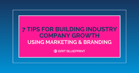 7 Tips for Building Industry Company Growth Using Marketing & Branding