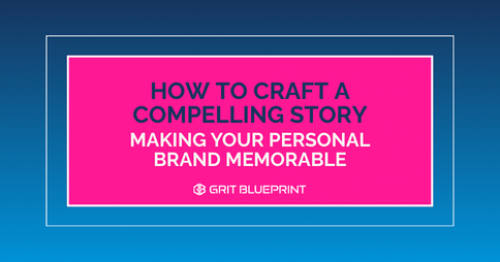 How To Craft A Compelling Story- Making Your Personal Brand Memorable