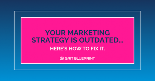 Your Marketing Strategy Is Outdated. Here's how to fix it.